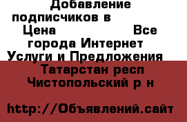 Добавление подписчиков в Instagram › Цена ­ 5000-10000 - Все города Интернет » Услуги и Предложения   . Татарстан респ.,Чистопольский р-н